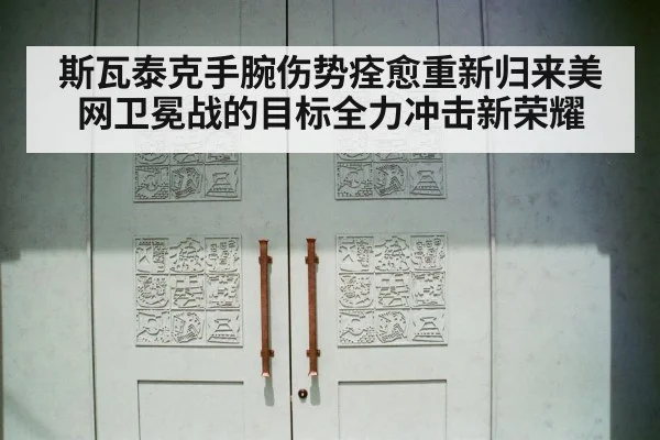 斯瓦泰克手腕伤势痊愈重新归来美网卫冕战的目标全力冲击新荣耀