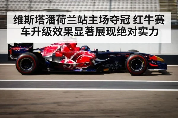 维斯塔潘荷兰站主场夺冠 红牛赛车升级效果显著展现绝对实力