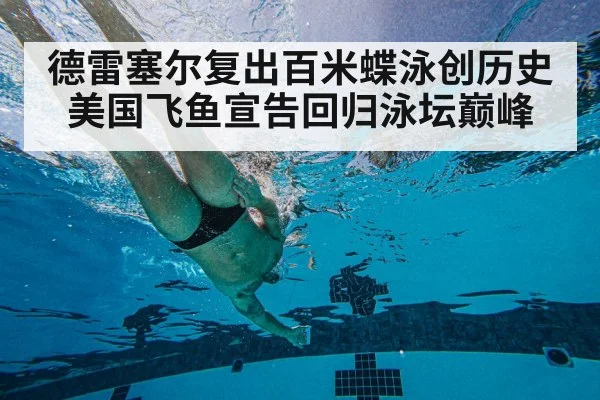 德雷塞尔复出百米蝶泳创历史美国飞鱼宣告回归泳坛巅峰