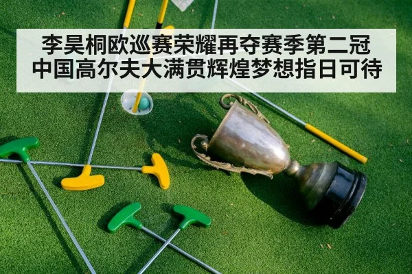 李昊桐欧巡赛荣耀再夺赛季第二冠 中国高尔夫大满贯辉煌梦想指日可待