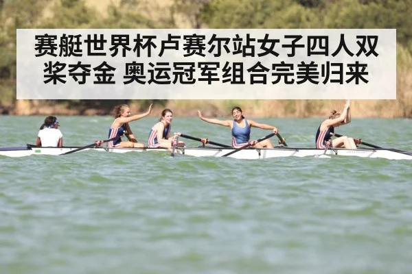 赛艇世界杯卢赛尔站女子四人双桨夺金 奥运冠军组合完美归来