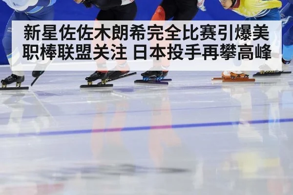新星佐佐木朗希完全比赛引爆美职棒联盟关注 日本投手再攀高峰